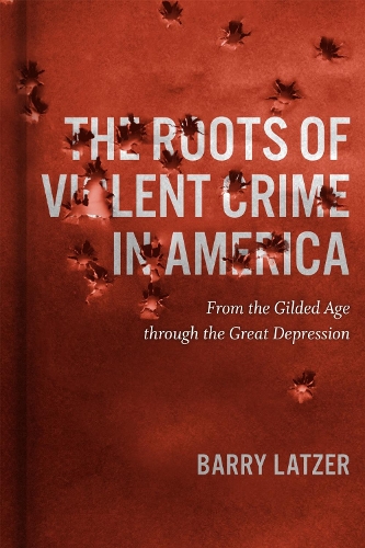 The Roots of Violent Crime in America: From the Gilded Age Through the Great Depression.