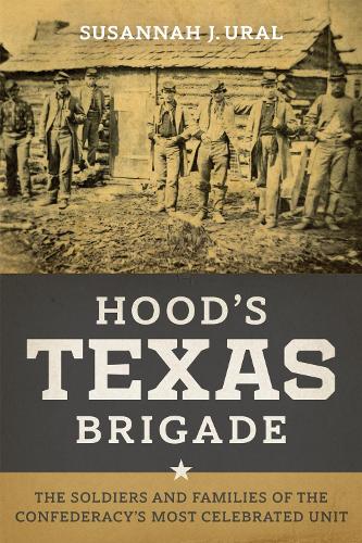 Hood's Texas Brigade: The Soldiers and Families of the Confederacy's Most Celebrated Unit.