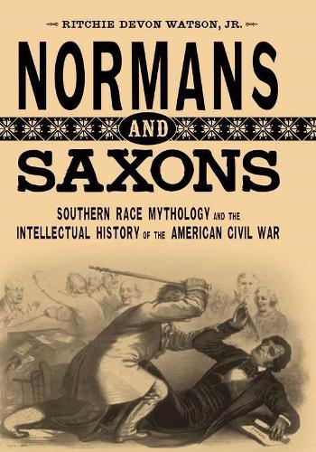 Normans and Saxons: Southern Race Mythology and the Intellectual History of the American Civil War.