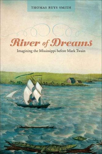 River of Dreams: Imagining the Mississippi Before Mark Twain.