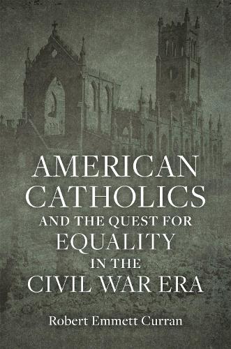 American Catholics and the Quest for Equality in the Civil War.