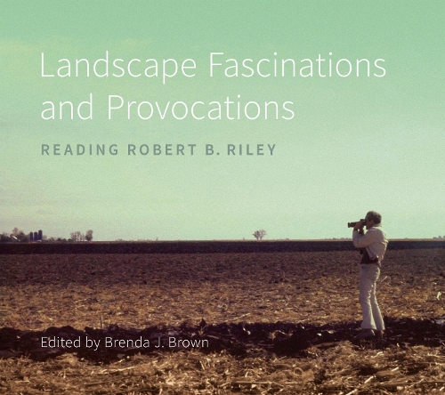 Landscape Fascinations and Provocations: Reading Robert B. Riley.