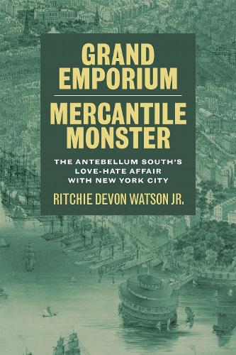 Grand Emporium, Mercantile Monster: The Antebellum South's Love-Hate Affair with New York City.