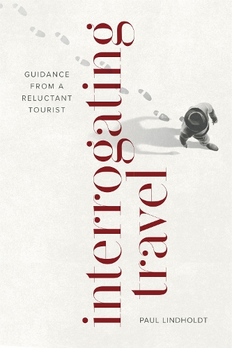 Interrogating Travel: Guidance from a Reluctant Tourist.