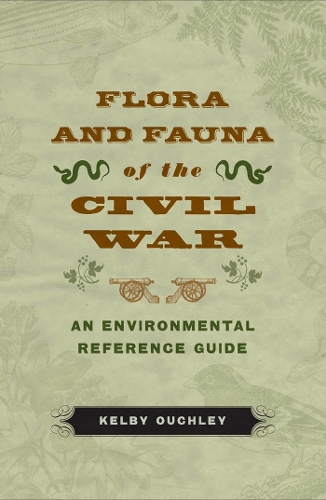 Flora and Fauna of the Civil War: An Environmental Reference Guide.