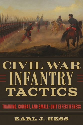 Civil War Infantry Tactics: Training, Combat, and Small-Unit Effectiveness.