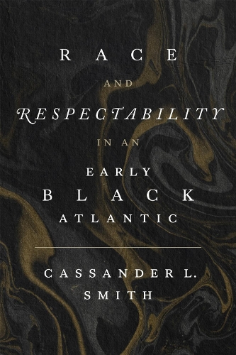Race and Respectability in an Early Black Atlantic.