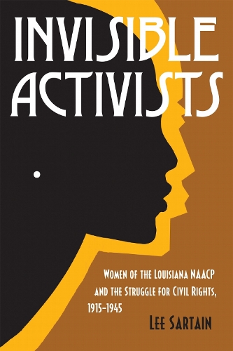 Invisible Activists: Women of the Louisiana NAACP and the Struggle for Civil Rights, 1915-1945.