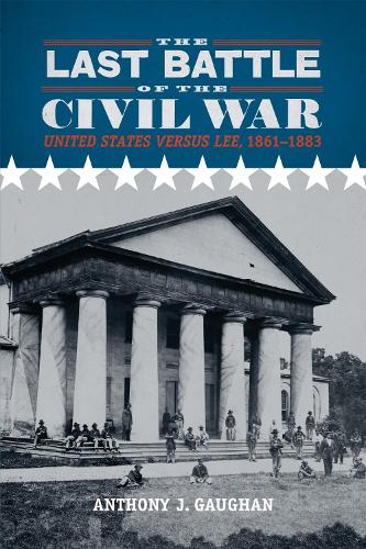 The Last Battle of the Civil War: United States Versus Lee, 1861-1883.