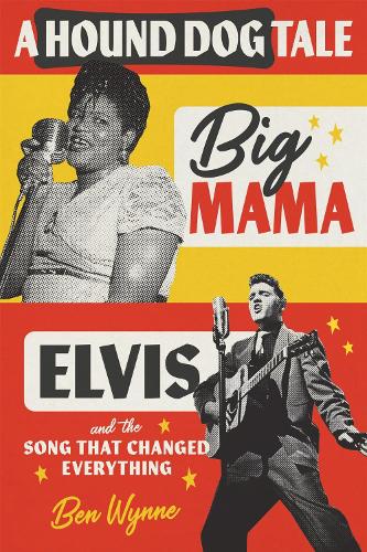 A Hound Dog Tale: Big Mama, Elvis, and the Song That Changed Everything.