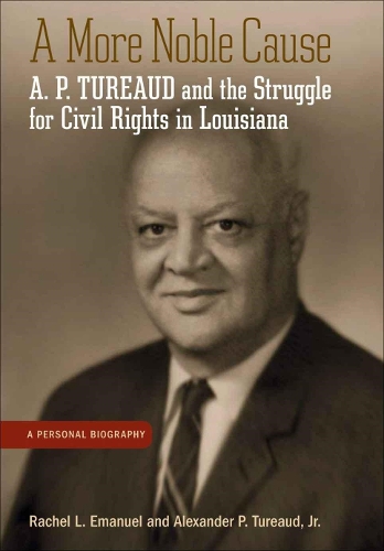 A More Noble Cause: A. P. Tureaud and the Struggle for Civil Rights in Louisiana.