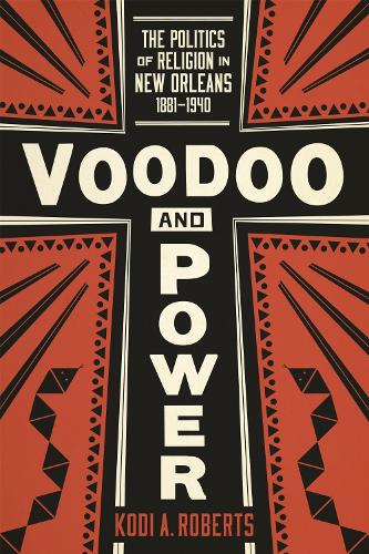 Voodoo and Power: The Politics of Religion in New Orleans, 1881-1940.