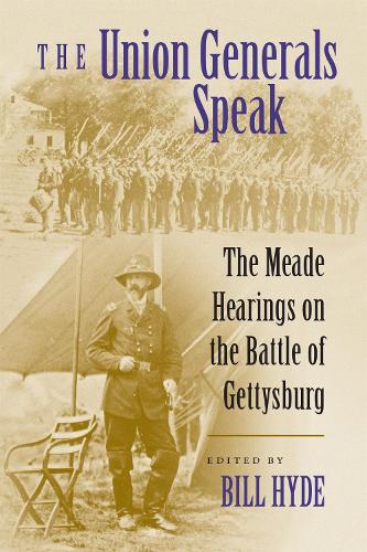 The Union Generals Speak: The Meade Hearings on the Battle of Gettysburg.