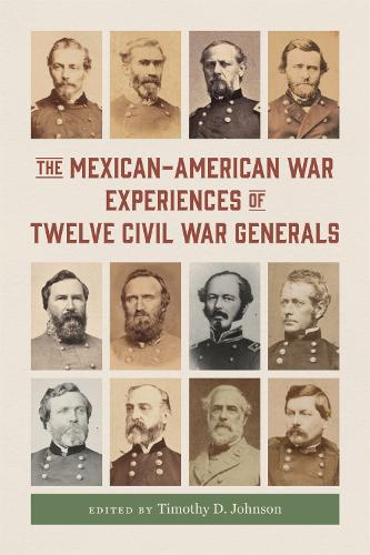 The Mexican-American War Experiences of Twelve Civil War Generals.