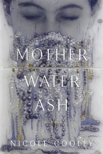 Mother Water Ash: Poems.
