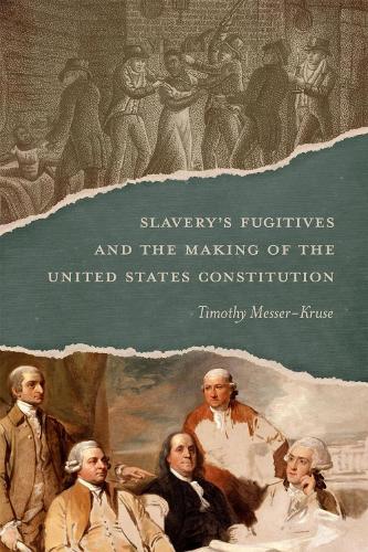 Slavery's Fugitives and the Making of the United States Constitution.