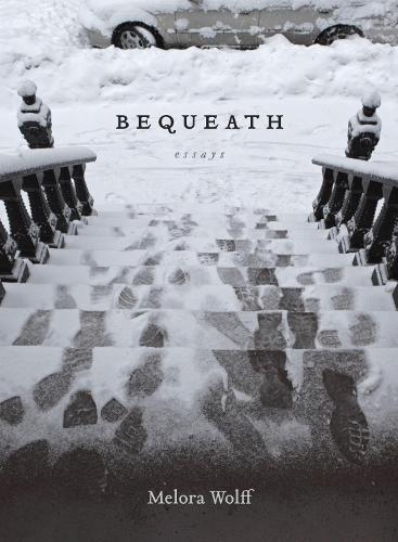 Bequeath: Essays.