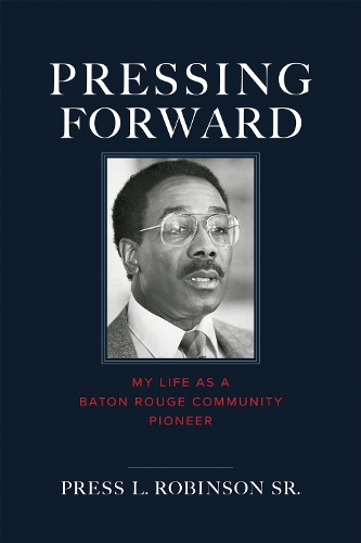 Pressing Forward: My Life As a Baton Rouge Community Pioneer.