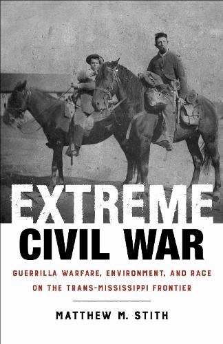 Extreme Civil War: Guerrilla Warfare, Environment, and Race on the Trans-Mississippi Frontier.