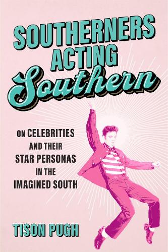 Southerners Acting Southern: On Celebrities and Their Star Personas in the Imagined South.