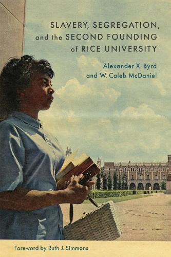 Slavery, Segregation, and the Second Founding of Rice University.