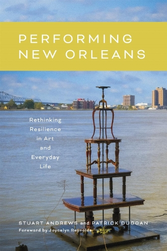 Performing New Orleans: Rethinking Resilience in Art and Everyday Life.