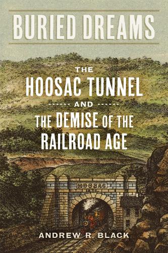 Buried Dreams: The Hoosac Tunnel and the Demise of the Railroad Age.