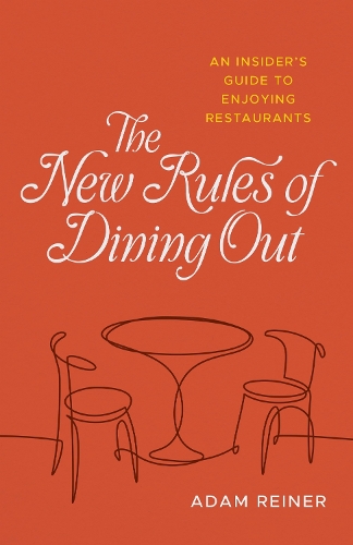 The New Rules of Dining Out: An Insider's Guide to Enjoying Restaurants.