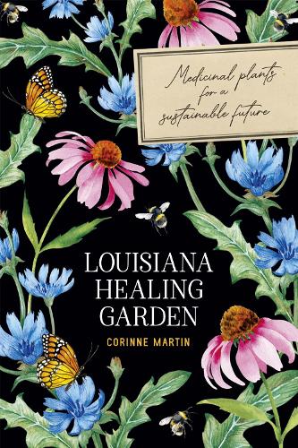 Louisiana Healing Garden: Medicinal Plants for a Sustainable Future.