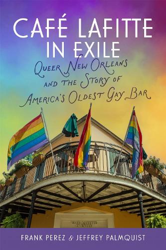 Cafe Lafitte in Exile: Queer New Orleans and the Story of America's Oldest Gay Bar.