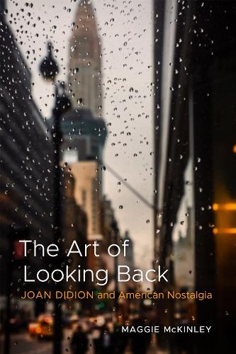 The Art of Looking Back: Joan Didion and American Nostalgia.