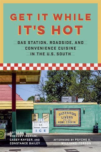 Get It While It's Hot: Gas Station, Roadside, and Convenience Cuisine in the U.S. South.