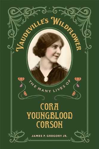 Vaudeville's Wildflower: The Many Lives of Cora Youngblood Corson.
