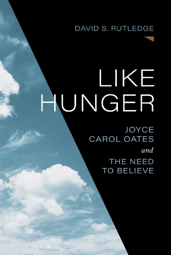 Like Hunger: Joyce Carol Oates and the Need to Believe.