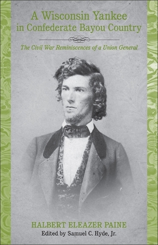 A Wisconsin Yankee in Confederate Bayou Country: The Civil War Reminiscences of a Union General.