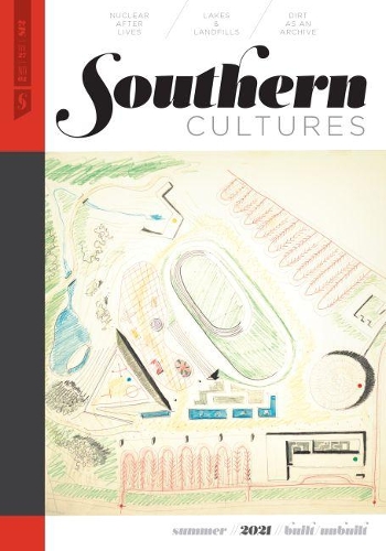 Southern Cultures: Built/Unbuilt: Volume 27, Number 2 - Summer 2021 Issue.