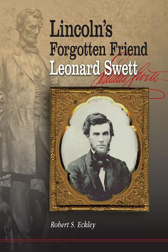 Lincoln's Forgotten Friend, Leonard Swett.