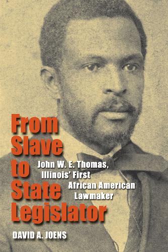 From Slave to State Legislator: John W. E. Thomas, Illinois' First African American Lawmaker.