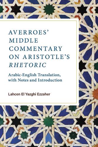 Averroes' Middle Commentary on Aristotle's Rhetoric: Arabic-English Translation, with Notes and Introduction.