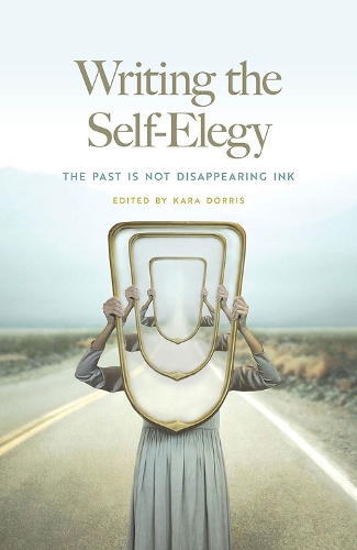 Writing the Self-Elegy: The Past Is not Disappearing Ink.