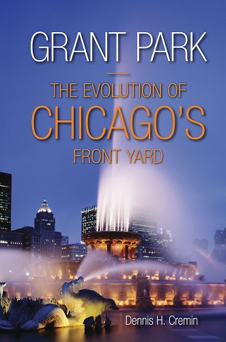 Grant Park: The Evolution of Chicago's Front Yard.