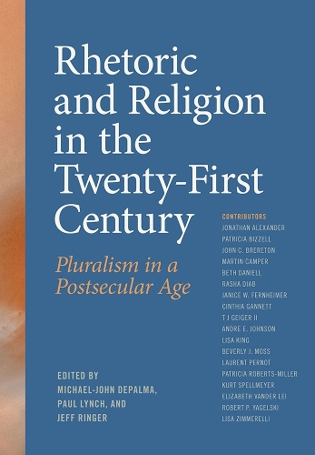 Rhetoric and Religion in the Twenty-First Century: Pluralism in a Postsecular Age.