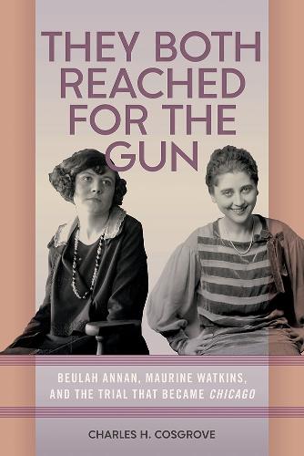 They Both Reached for the Gun: Beulah Annan, Maurine Watkins, and the Trial That Became Chicago.