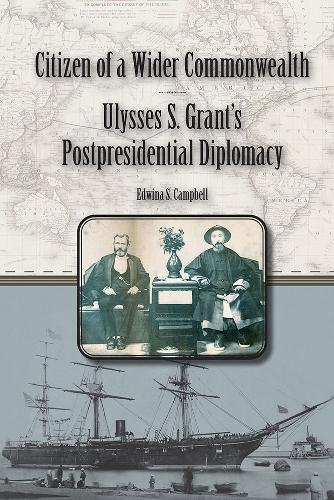Citizen of a Wider Commonwealth: Ulysses S. Grant's Postpresidential Diplomacy.