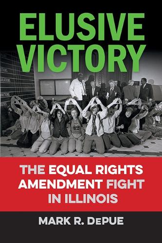 Elusive Victory: The Equal Rights Amendment Fight in Illinois.
