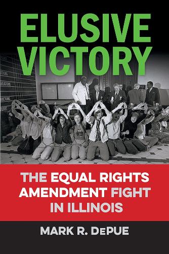 Elusive Victory: The Equal Rights Amendment Fight in Illinois.
