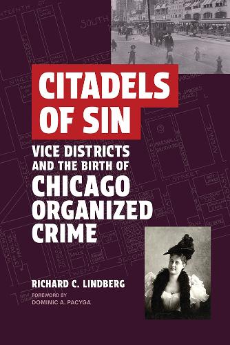 Citadels of Sin: Vice Districts and the Birth of Chicago Organized Crime.