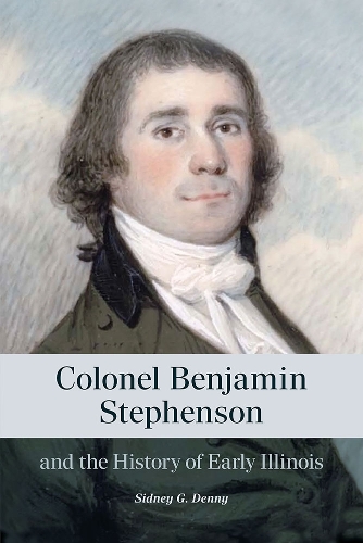 Colonel Benjamin Stephenson and the History of Early Illinois.