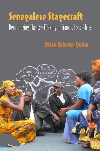 Senegalese Stagecraft: Decolonizing Theater-Making in Francophone Africa.