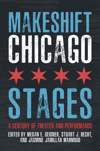 Makeshift Chicago Stages: A Century of Theater and Performance.